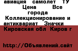 1.2) авиация : самолет - ТУ 134 › Цена ­ 49 - Все города Коллекционирование и антиквариат » Значки   . Кировская обл.,Киров г.